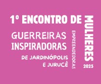 1º Encontro de Mulheres Guerreiras, Empreendedoras e Inspiradoras de Jardinópolis e Jurucê - 27/03/2025  às 18h30